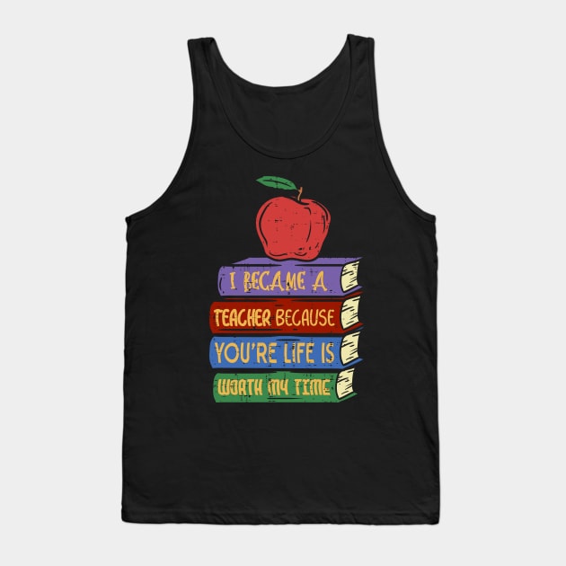 i became a teacher because your life is worth my time Tank Top by gdimido